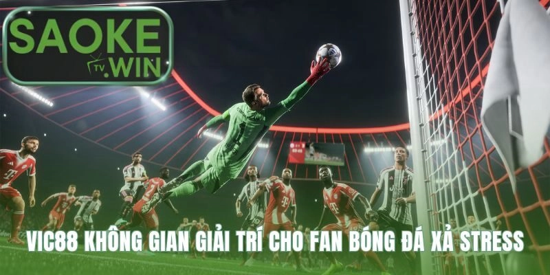 Vic88 giúp người hâm mộ tìm lại cân bằng sau trận đấu